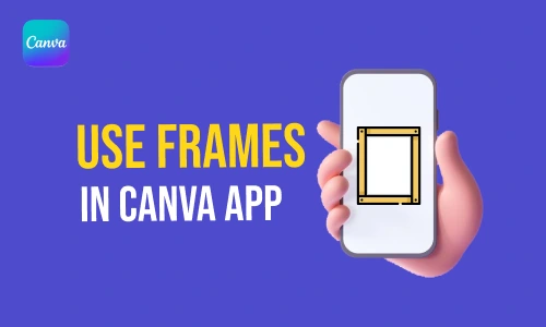 How to Use Frames in Canva App